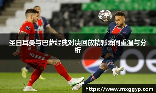 圣日耳曼与巴萨经典对决回放精彩瞬间重温与分析