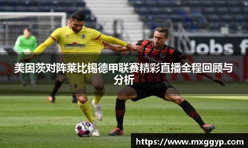 美因茨对阵莱比锡德甲联赛精彩直播全程回顾与分析